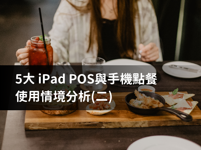 5大iPad POS與手機點餐使用情境分析（二）多台iPad桌邊自助點餐、無紙化作業