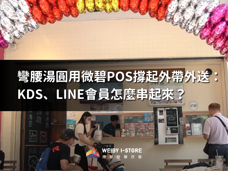 彎腰湯圓用微碧POS撐起外帶外送:KDS、LINE會員怎麼串起來?