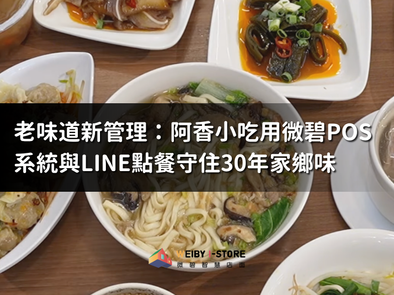 老味道新管理：阿香小吃用微碧 POS 系統與 LINE 點餐守住 30 年家鄉味